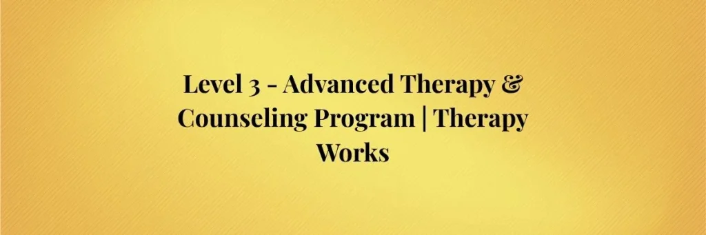 Level 3 - Advanced Therapy & Counseling Program | Therapy Works